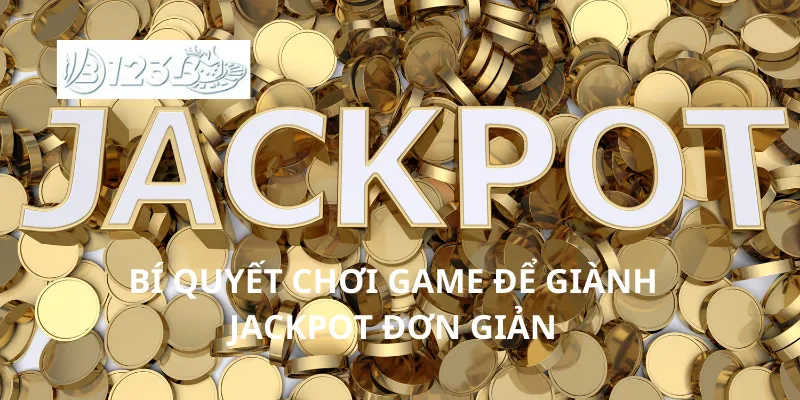 Bí quyết chơi game để giành jackpot đơn giản