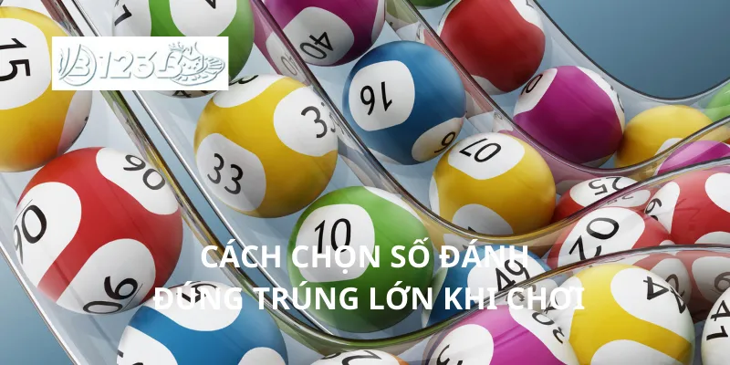 Cách chọn số đánh đúng trúng lớn khi chơi
