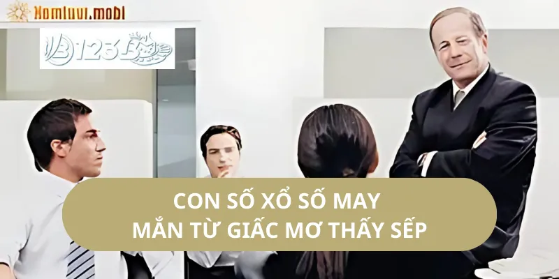 Con Số Xổ Số May Mắn Từ Giấc Mơ Thấy Sếp