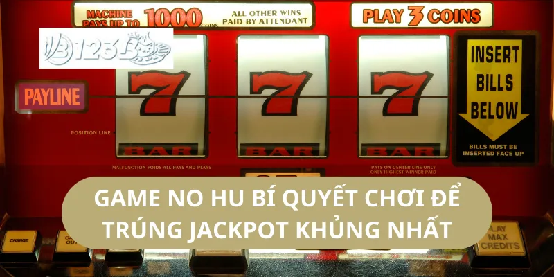 Game No Hu Bí Quyết Chơi Để Trúng Jackpot Khủng Nhất