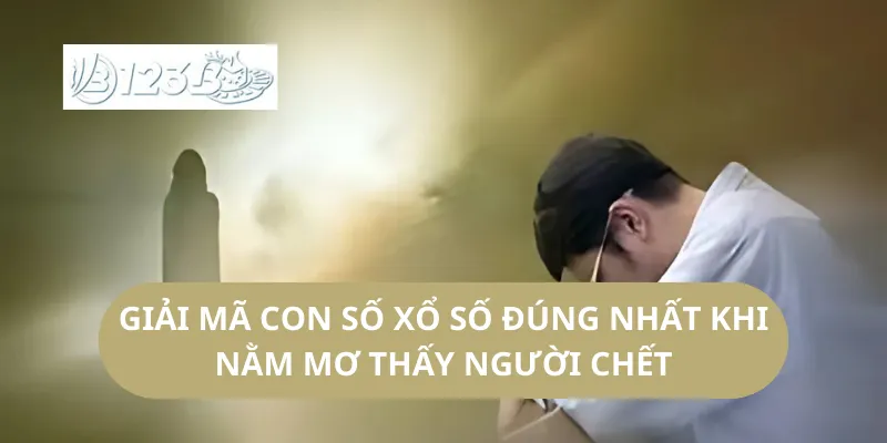 Giải Mã Con Số Xổ Số Đúng Nhất Khi Nằm Mơ Thấy Người Chết
