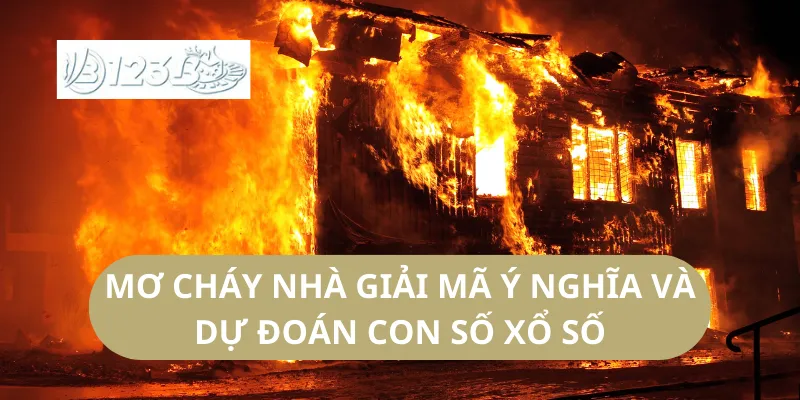 Mơ Cháy Nhà Giải Mã Ý Nghĩa Và Dự Đoán Con Số Xổ Số