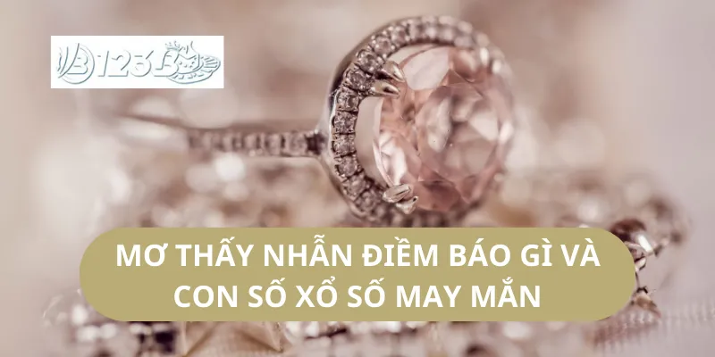 Mơ Thấy Nhẫn Điềm Báo Gì Và Con Số Xổ Số May Mắn