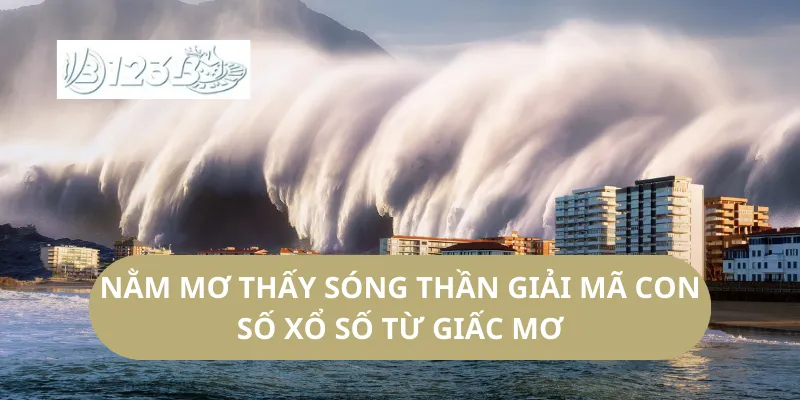 Nằm Mơ Thấy Sóng Thần Giải Mã Con Số Xổ Số Từ Giấc Mơ