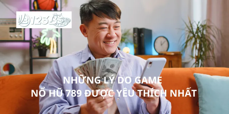 Những lý do game nổ hũ 789 được yêu thích nhất