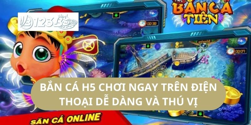 Bắn Cá H5 Chơi Ngay Trên Điện Thoại Dễ Dàng Và Thú Vị