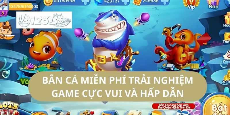 Bắn Cá Miễn Phí Trải Nghiệm Game Cực Vui Và Hấp Dẫn