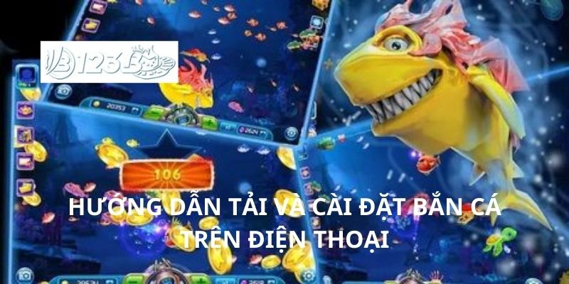 Hướng dẫn tải và cài đặt bắn cá trên điện thoại