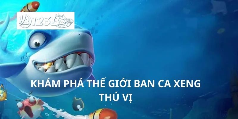 Khám phá thế giới ban ca xeng thú vị