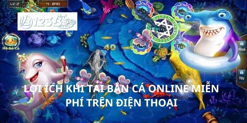 Lợi ích khi tai bắn cá online miễn phí trên điện thoại