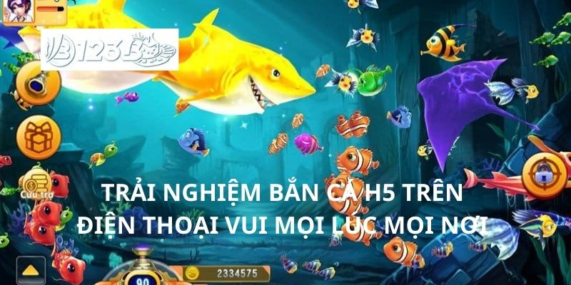 Trải nghiệm bắn cá H5 trên điện thoại vui mọi lúc mọi nơi